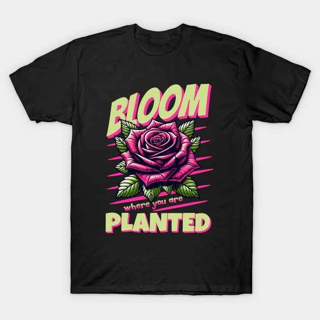 Bloom Where You Are Planted Inspirational Rose Graphic T-Shirt by Kraina